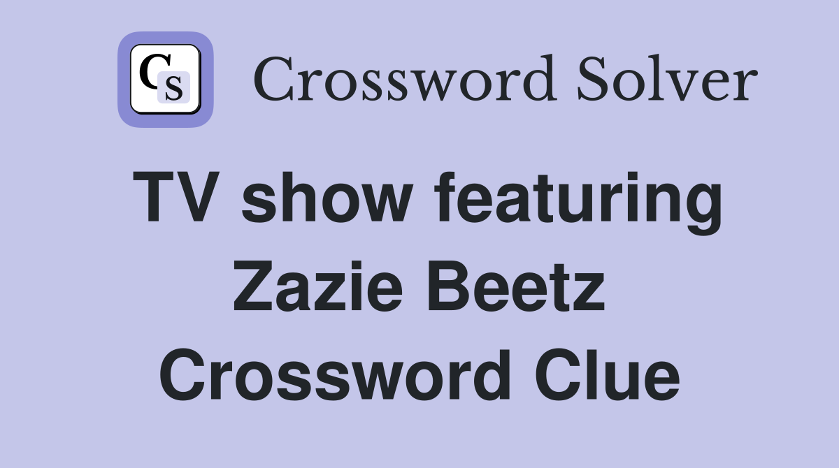TV show featuring Zazie Beetz Crossword Clue Answers Crossword Solver